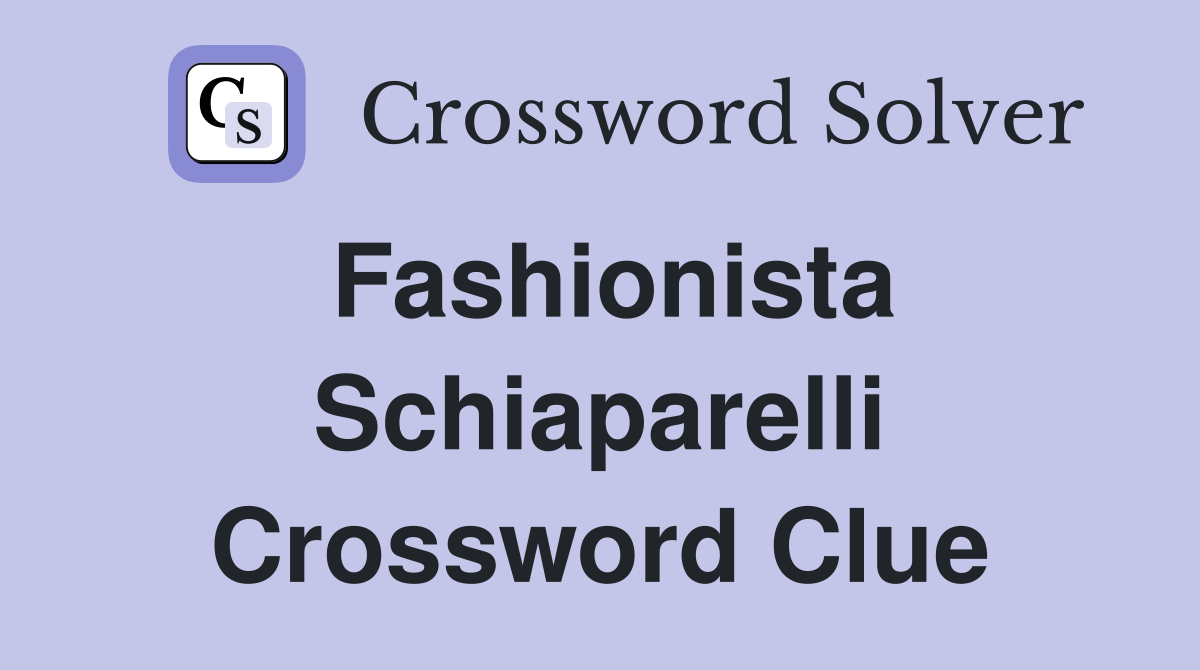 Fashionista Schiaparelli Crossword Clue