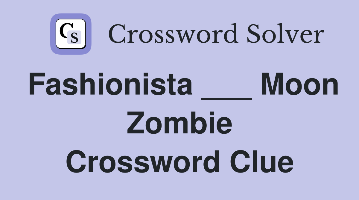 Fashionista ___ Moon Zombie Crossword Clue