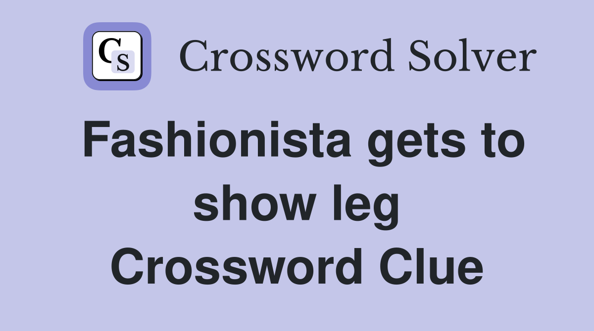 Fashionista gets to show leg Crossword Clue