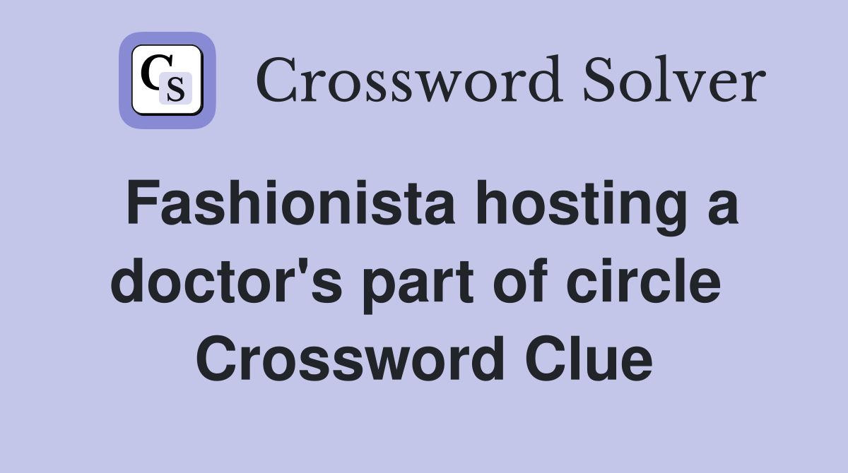 Fashionista hosting a doctor's part of circle  Crossword Clue