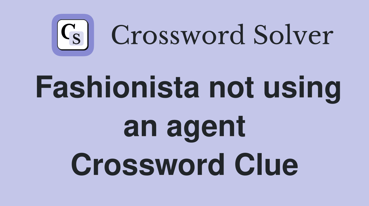 Fashionista not using an agent Crossword Clue