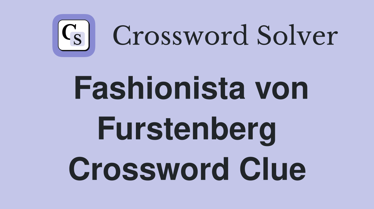 Fashionista von Furstenberg Crossword Clue