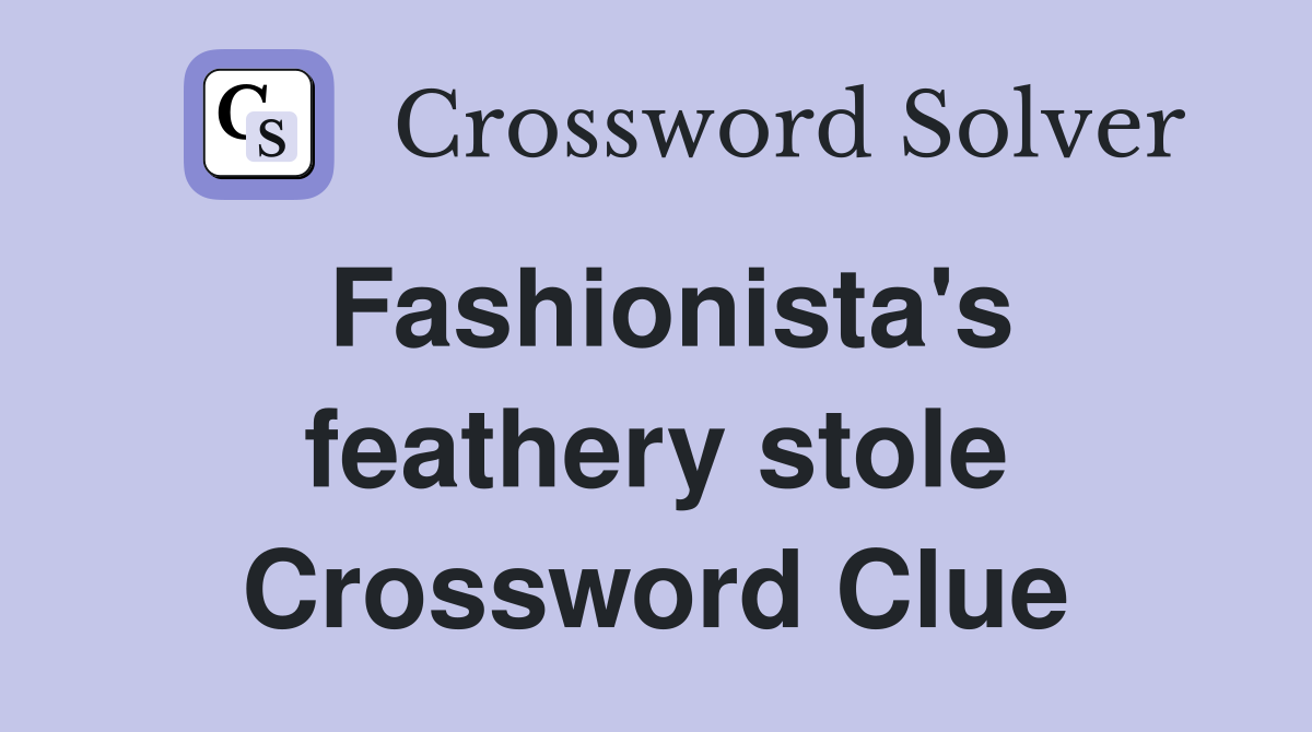 Fashionista's feathery stole Crossword Clue