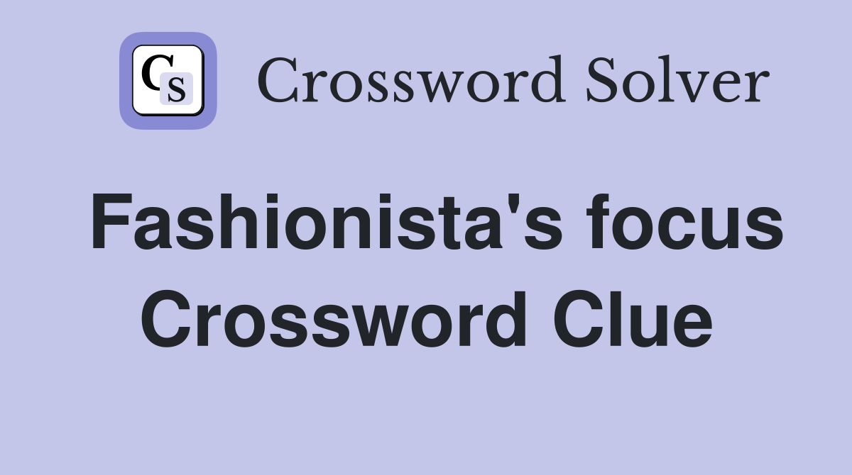 Fashionista's focus Crossword Clue