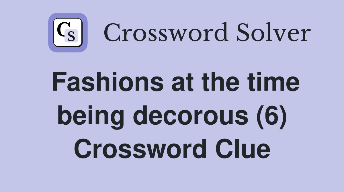 Fashions at the time being decorous (6) Crossword Clue