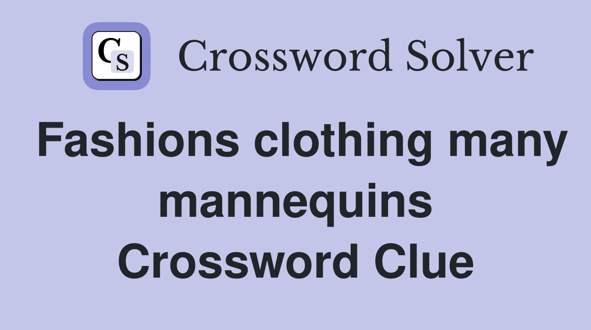Fashions clothing many mannequins Crossword Clue