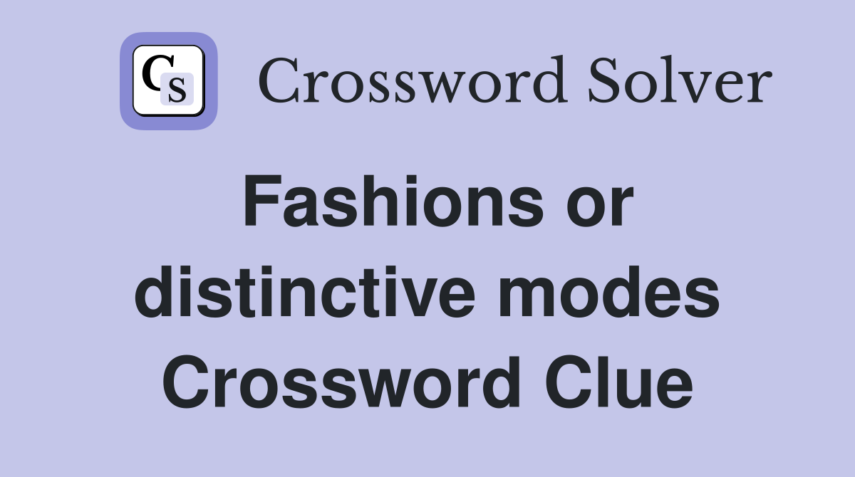 Fashions or distinctive modes Crossword Clue