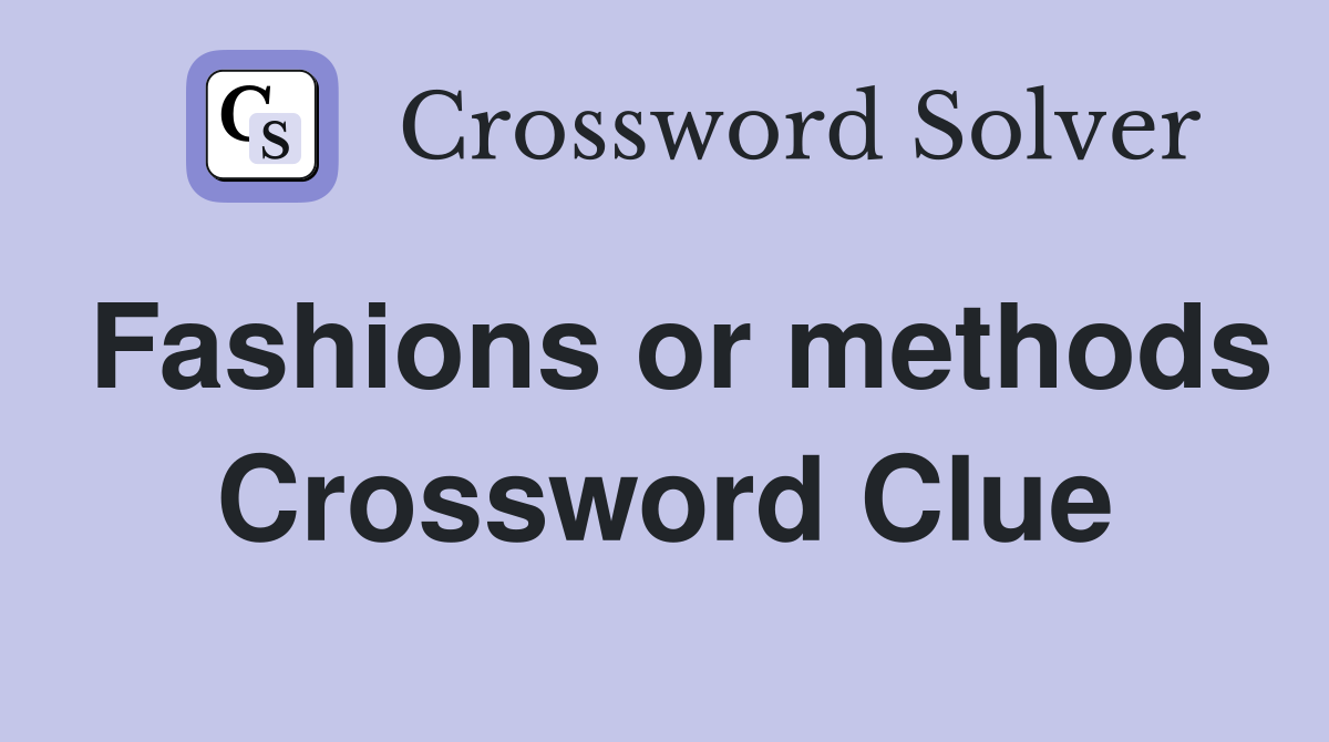 Fashions or methods Crossword Clue Answers Crossword Solver