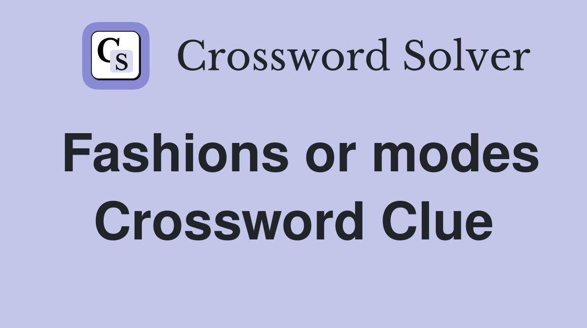 Fashions or modes Crossword Clue