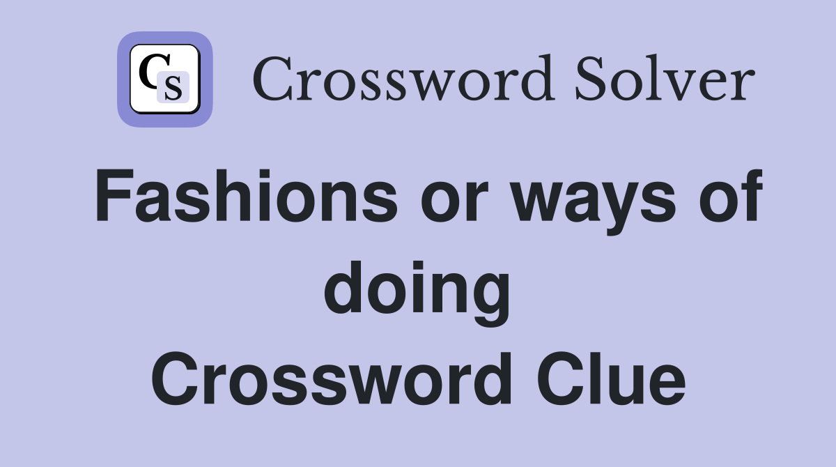 Fashions or ways of doing Crossword Clue