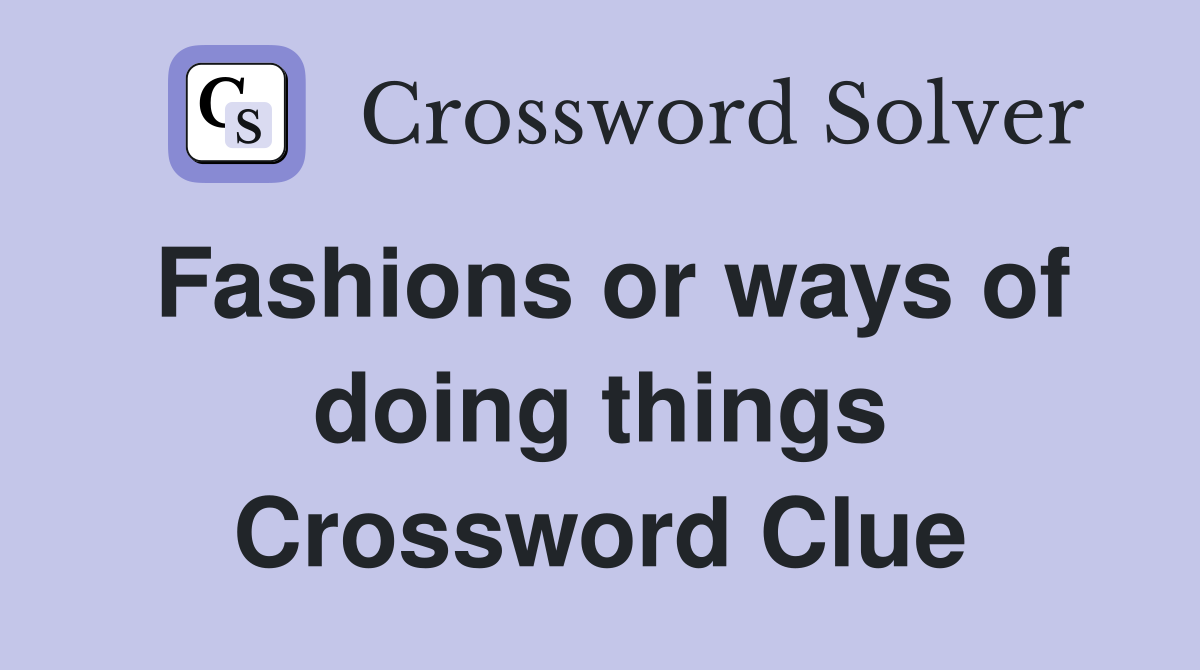 Fashions or ways of doing things Crossword Clue