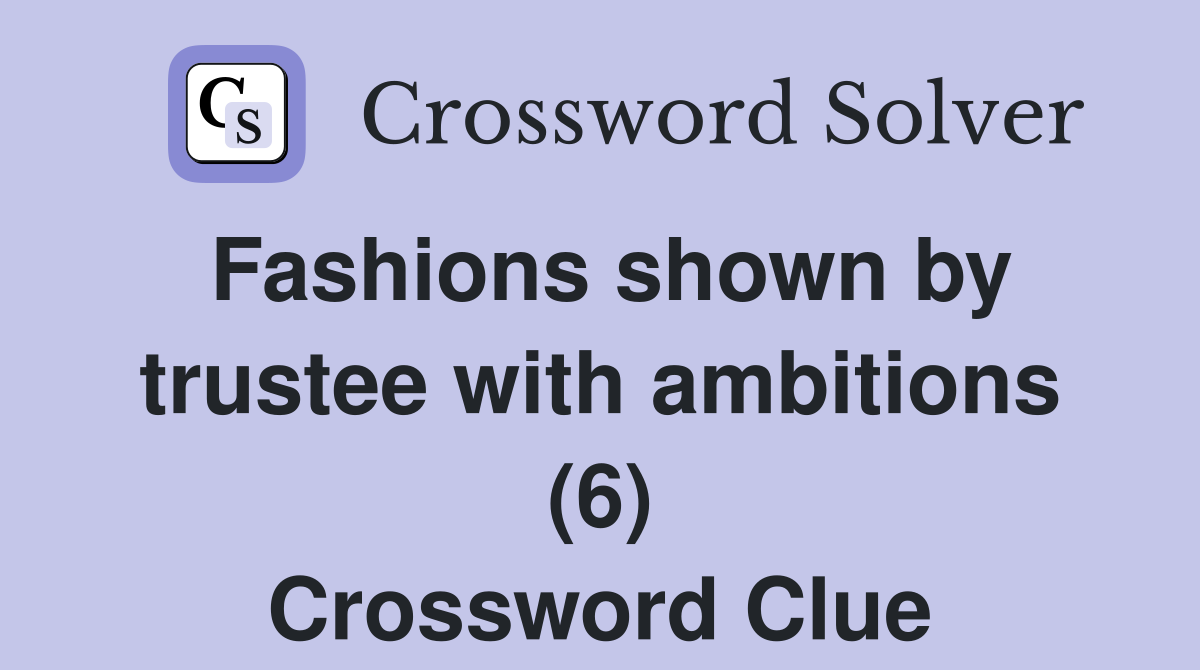Fashions shown by trustee with ambitions (6) Crossword Clue