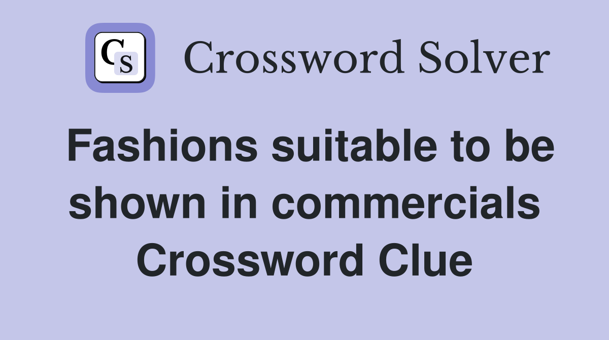 Fashions suitable to be shown in commercials Crossword Clue