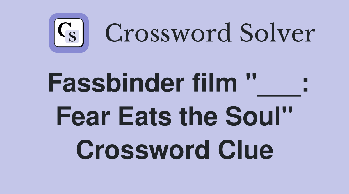 Fassbinder film "___: Fear Eats the Soul" Crossword Clue