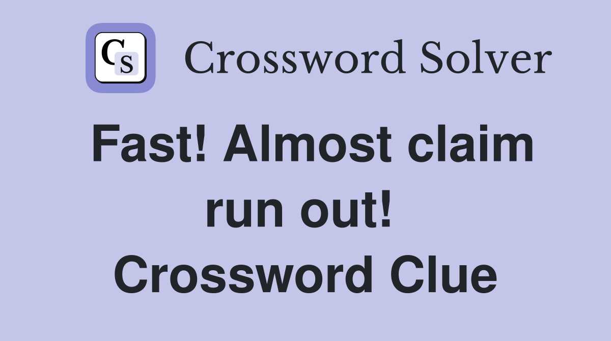 Fast! Almost claim run out!  Crossword Clue
