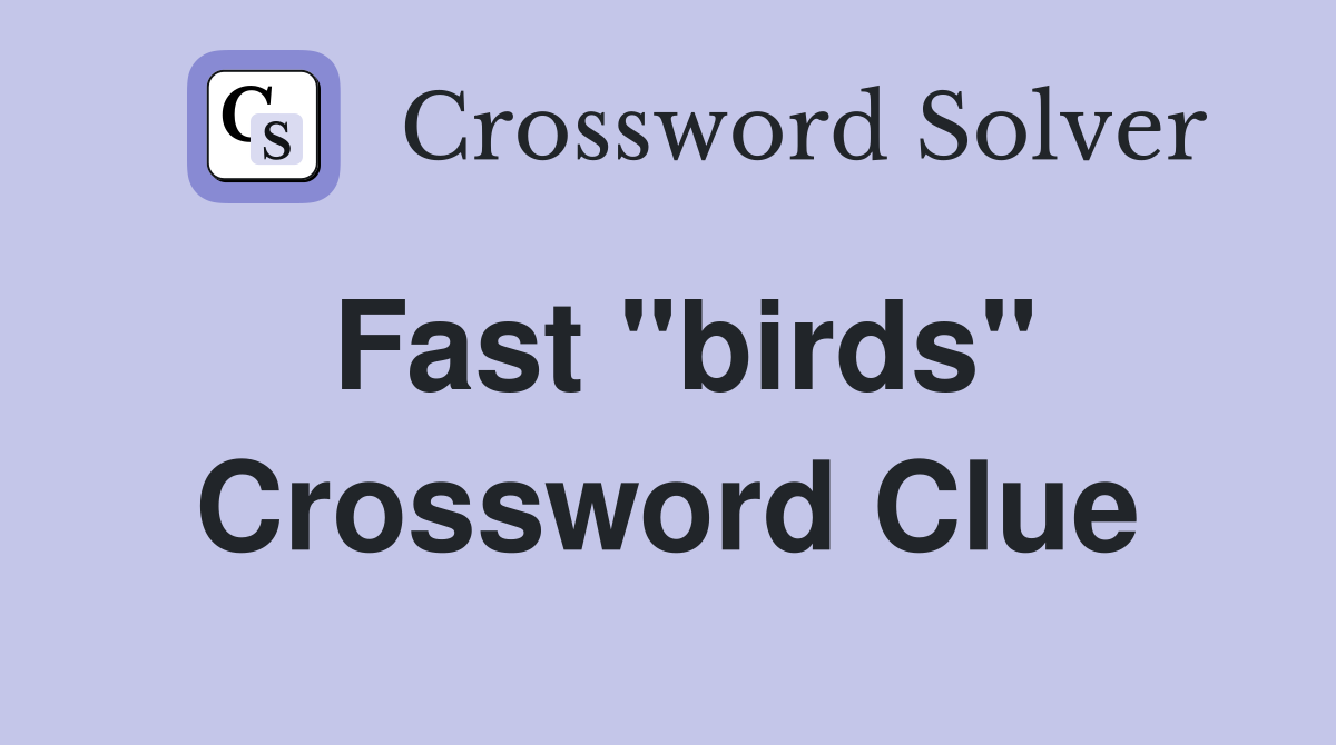 Fast "birds" Crossword Clue