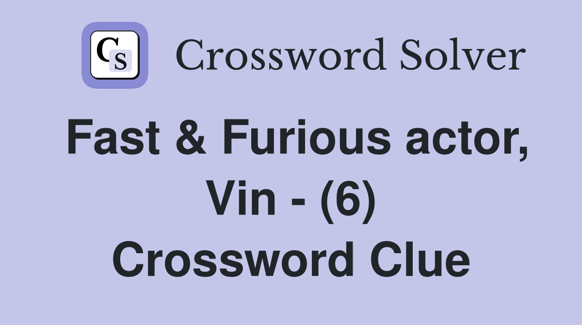 Fast & Furious actor, Vin - (6) Crossword Clue