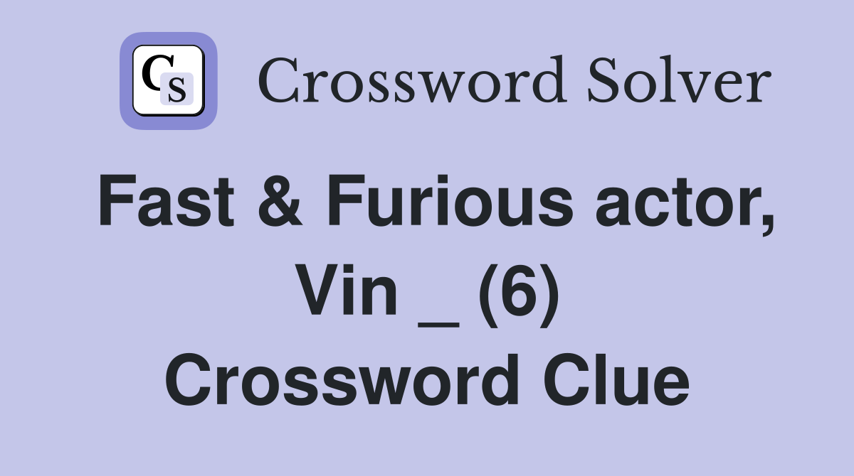 Fast & Furious actor, Vin _ (6) Crossword Clue