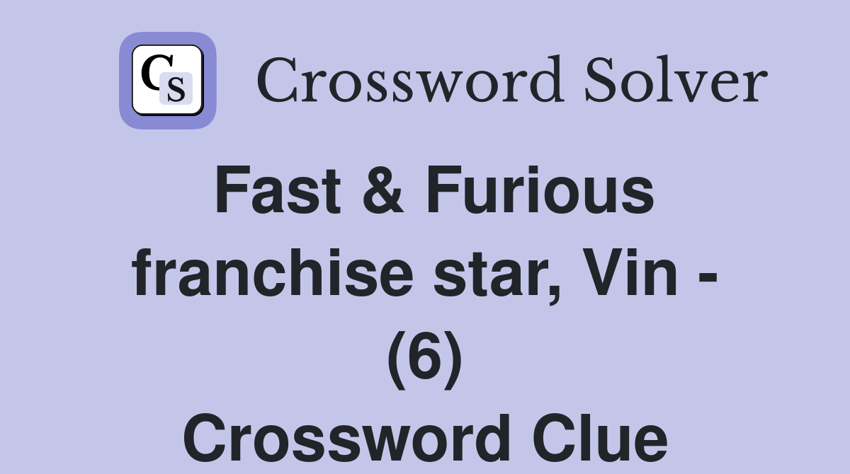 Fast & Furious franchise star, Vin - (6) Crossword Clue