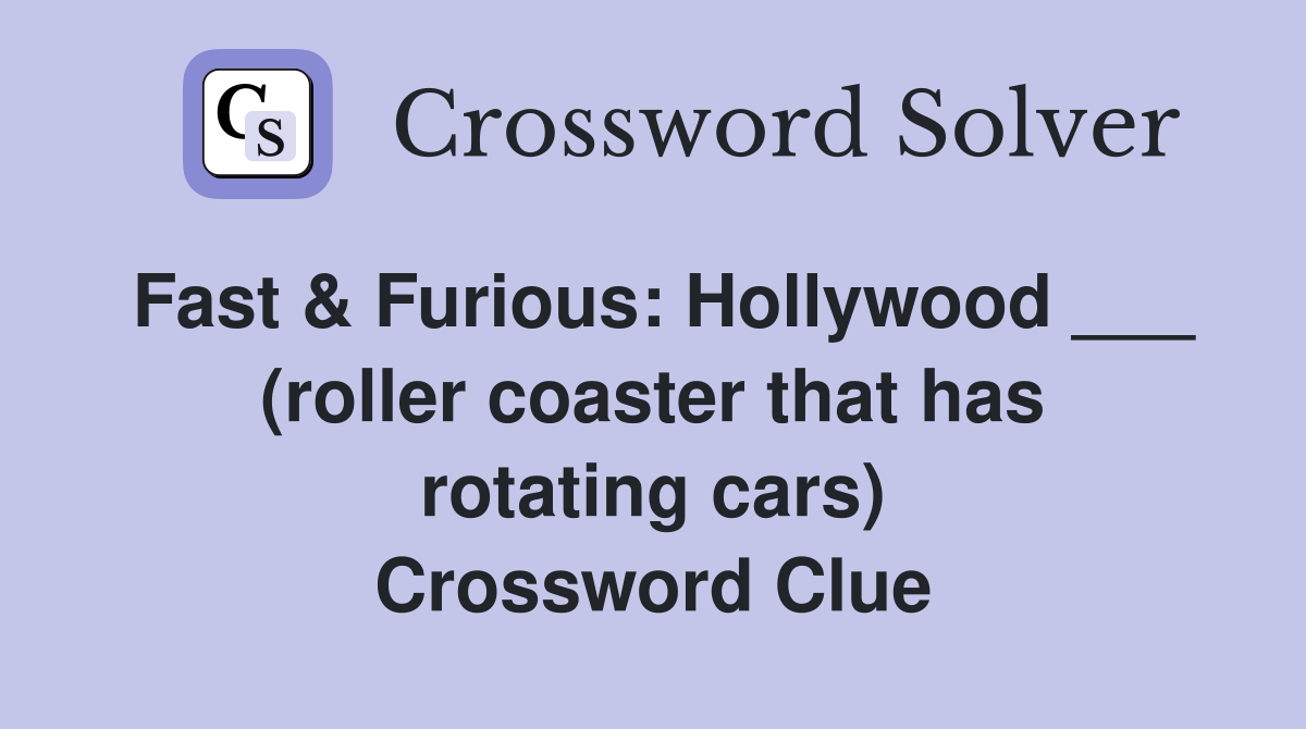 Fast & Furious: Hollywood ___ (roller coaster that has rotating cars) Crossword Clue