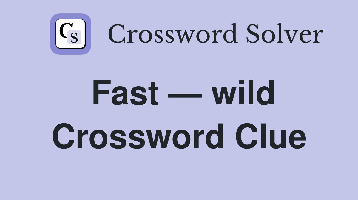 Fast — wild Crossword Clue