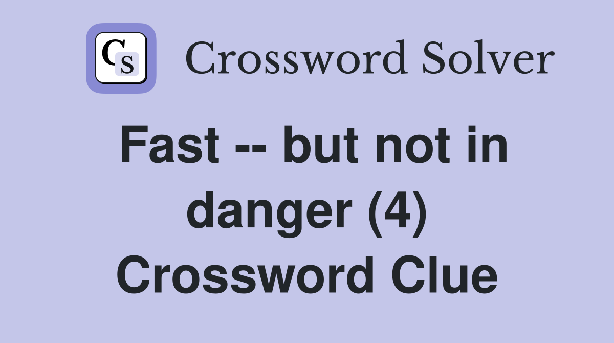 Fast -- but not in danger (4) Crossword Clue