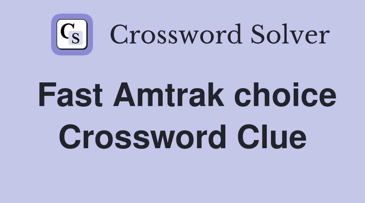 Fast Amtrak choice Crossword Clue