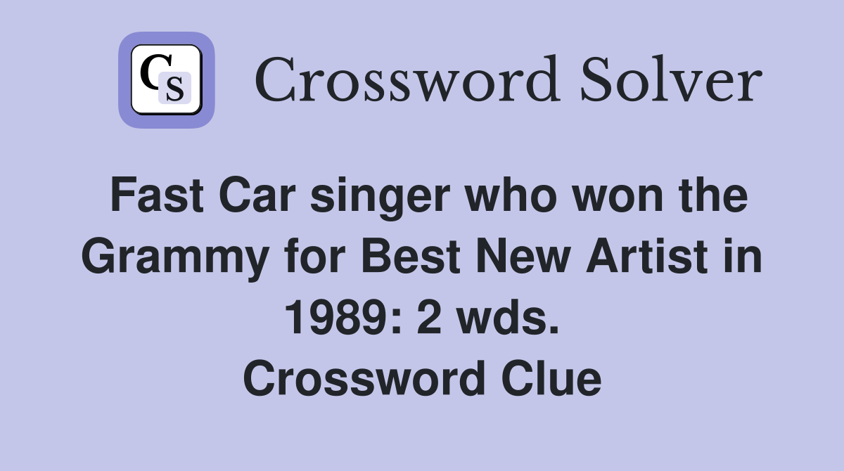 Fast Car singer who won the Grammy for Best New Artist in 1989: 2 wds. Crossword Clue