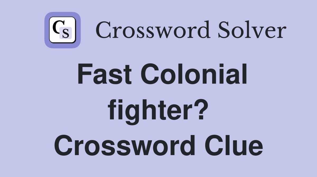 Fast Colonial fighter? Crossword Clue