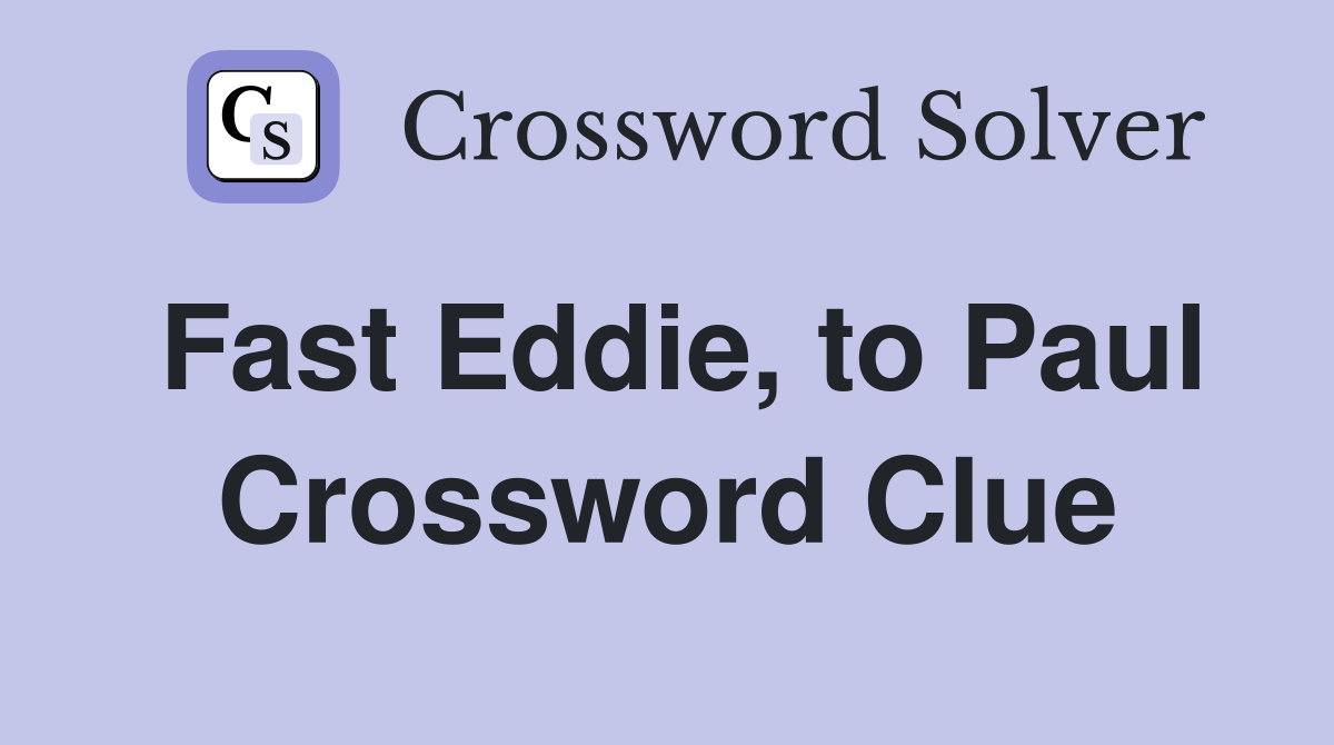 Fast Eddie, to Paul Crossword Clue