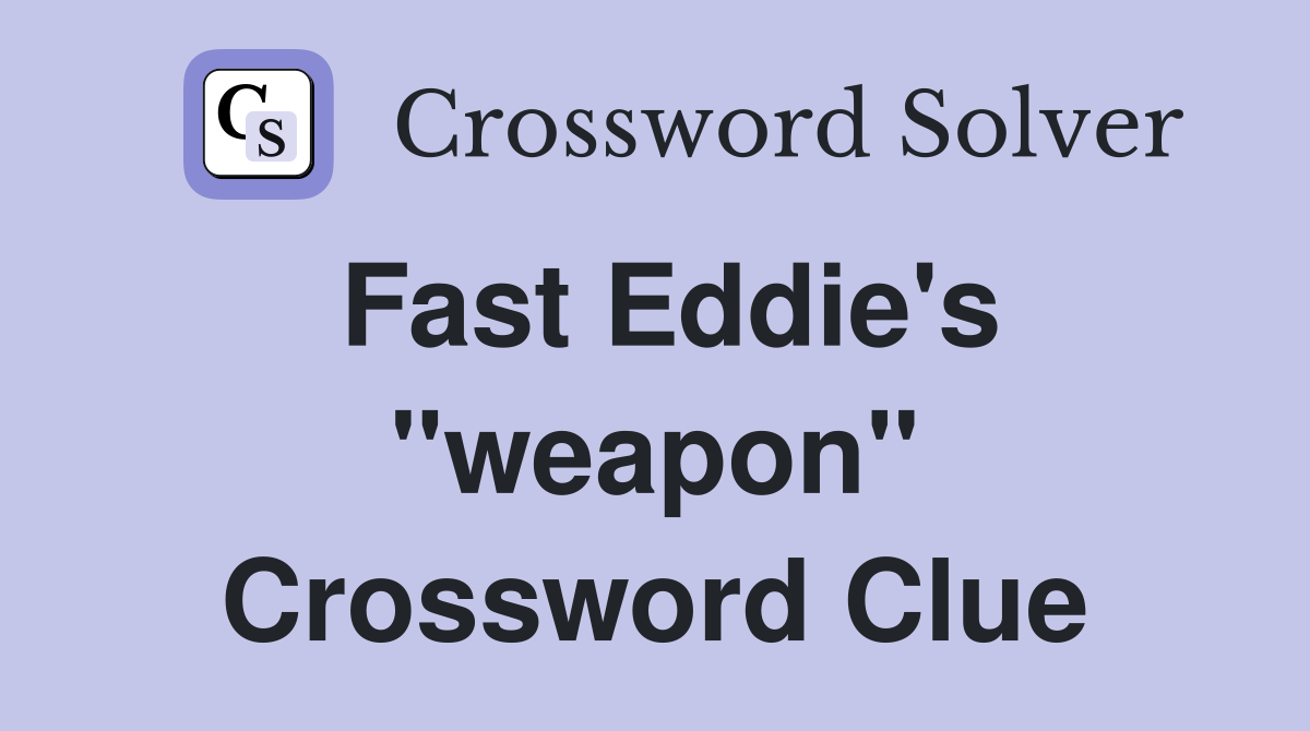 Fast Eddie's "weapon" Crossword Clue