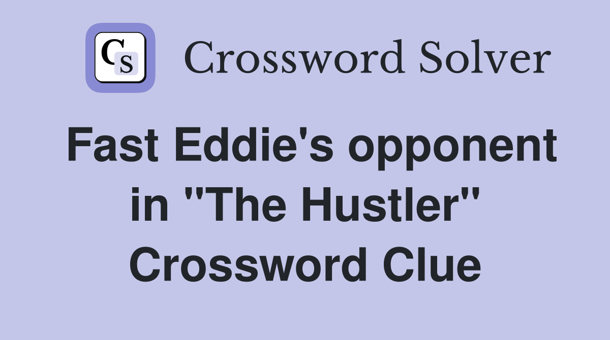 Fast Eddie's opponent in "The Hustler" Crossword Clue