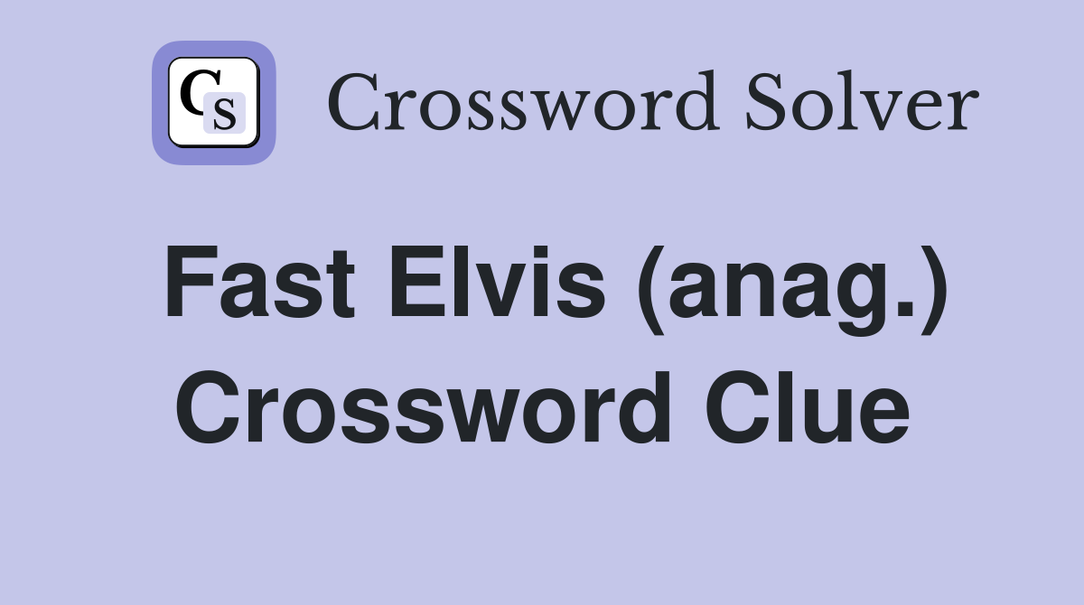 Fast Elvis (anag.) Crossword Clue