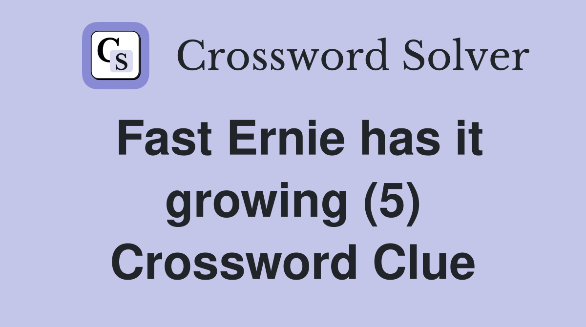 Fast Ernie has it growing (5) Crossword Clue