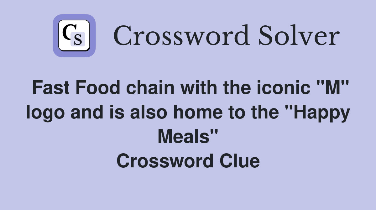 Fast Food chain with the iconic "M" logo and is also home to the "Happy Meals" Crossword Clue