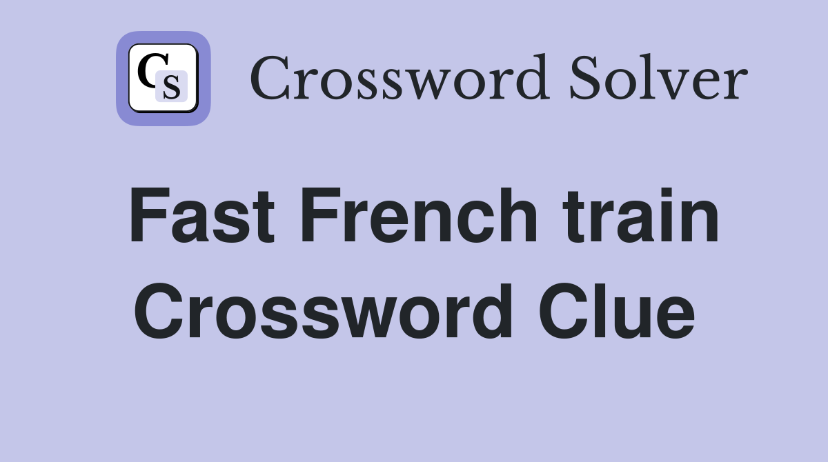 Fast French train Crossword Clue
