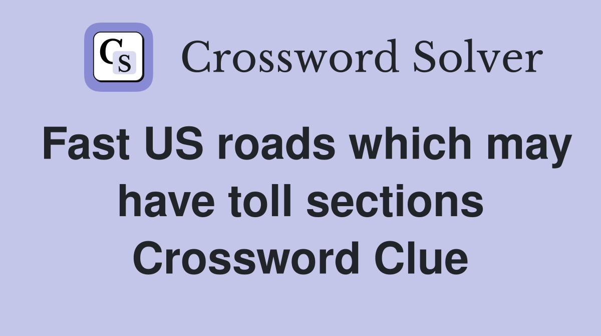 Fast US roads which may have toll sections Crossword Clue