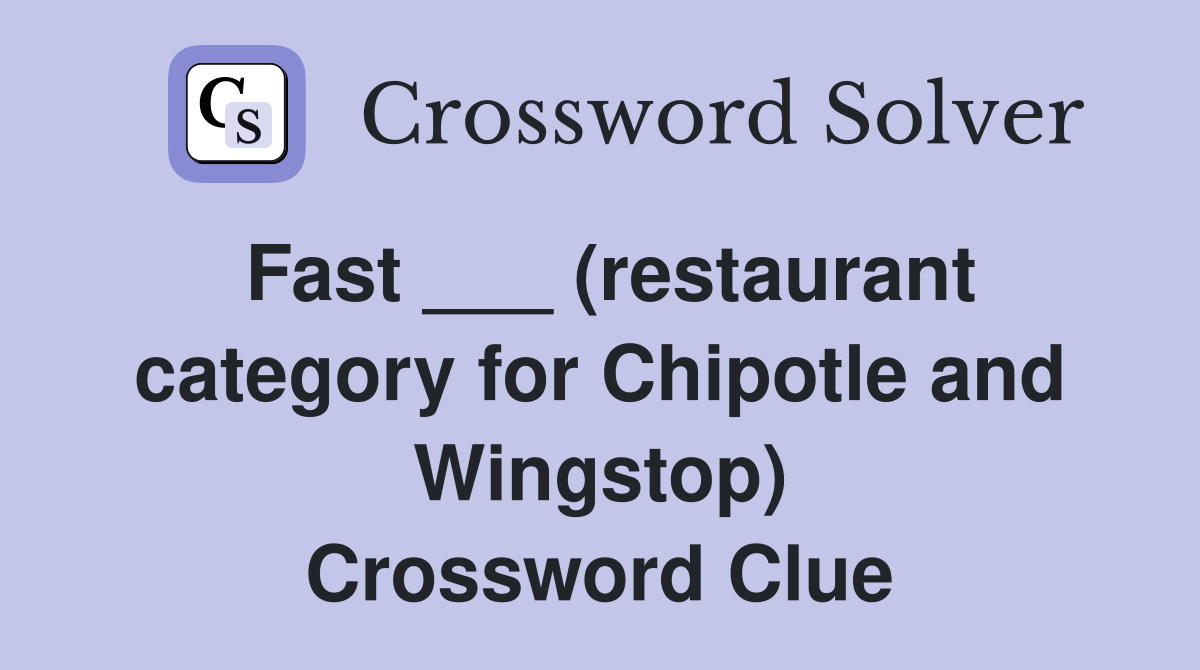 Fast ___ (restaurant category for Chipotle and Wingstop) Crossword Clue