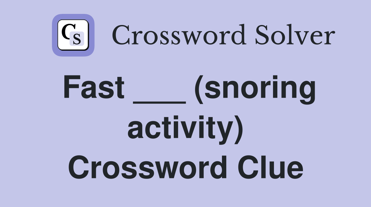 Fast ___ (snoring activity) Crossword Clue
