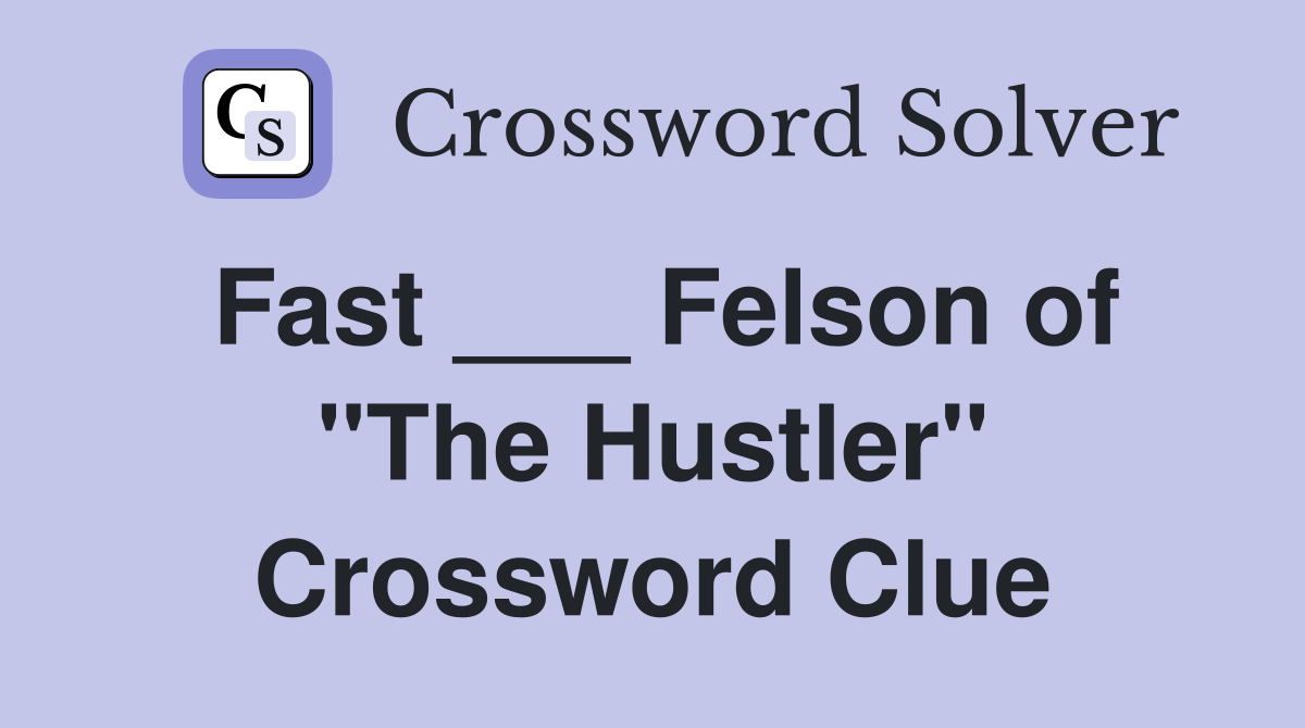 Fast ___ Felson of "The Hustler" Crossword Clue