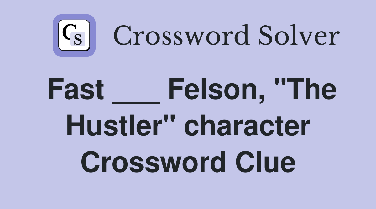 Fast ___ Felson, "The Hustler" character Crossword Clue