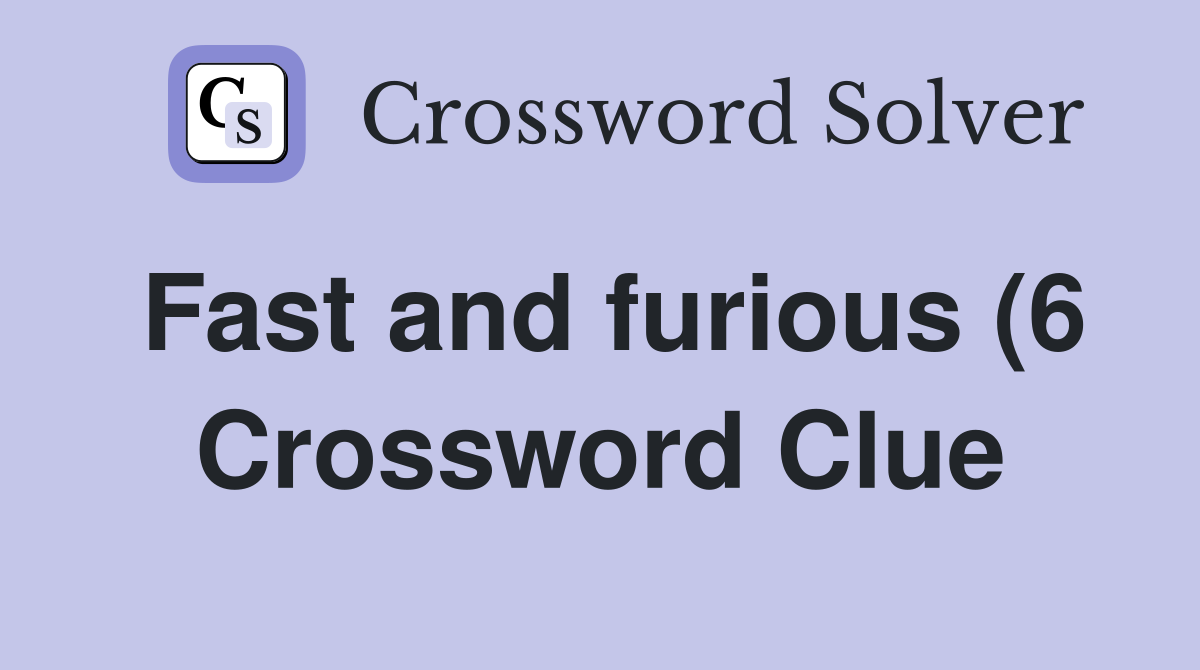 Fast and furious (6) Crossword Clue Answers Crossword Solver Fast and furious (6) Crossword Clue Answers Crossword Solver