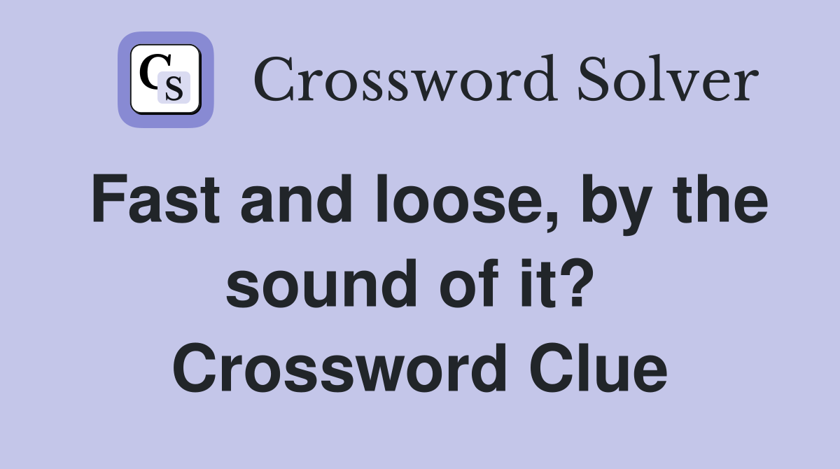 Fast and loose, by the sound of it?  Crossword Clue