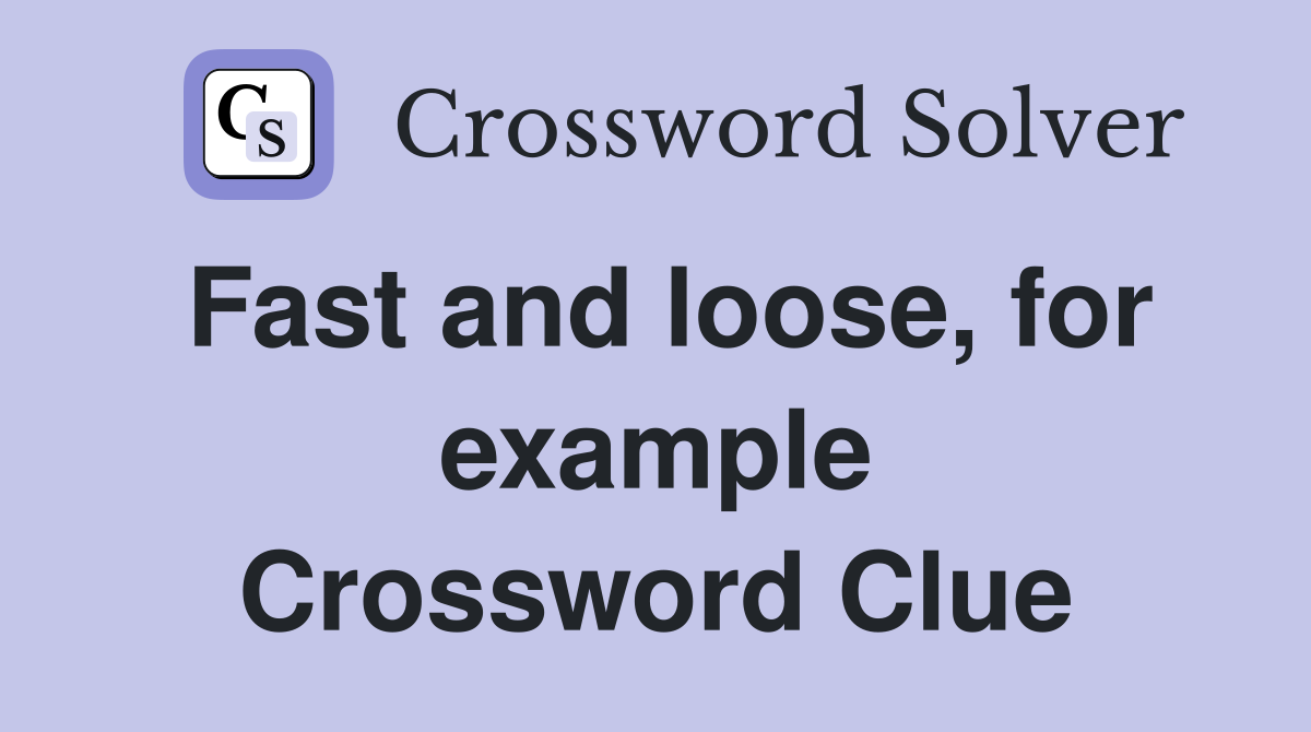Fast and loose, for example Crossword Clue