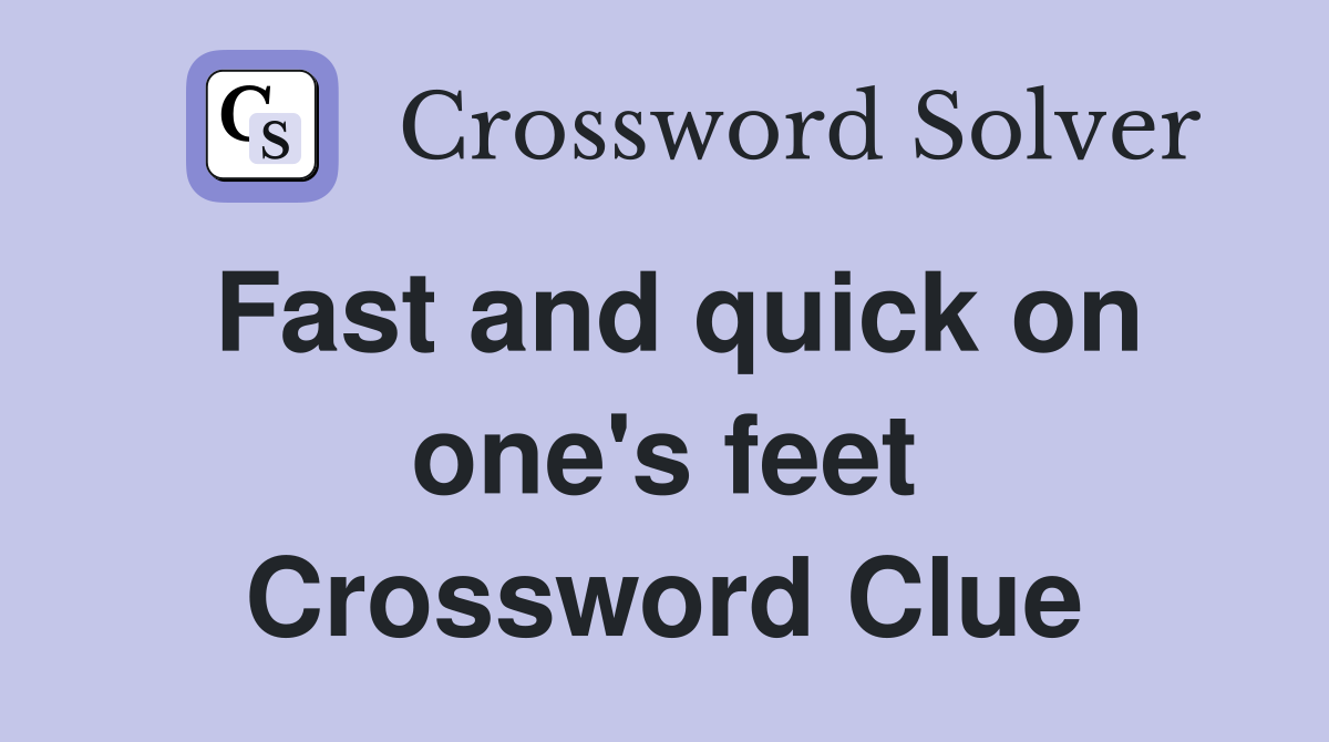 Fast and quick on one's feet Crossword Clue
