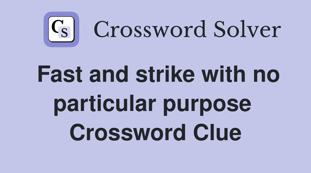 Fast and strike with no particular purpose  Crossword Clue