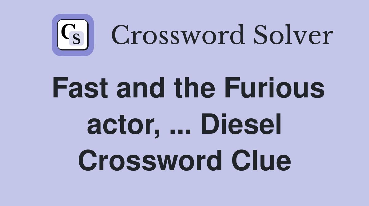 Fast and the Furious actor, ... Diesel Crossword Clue
