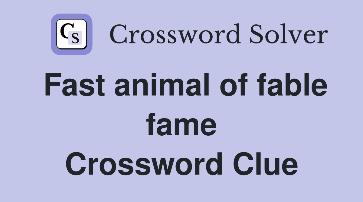 Fast animal of fable fame Crossword Clue