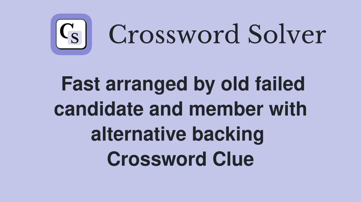 Fast arranged by old failed candidate and member with alternative backing  Crossword Clue