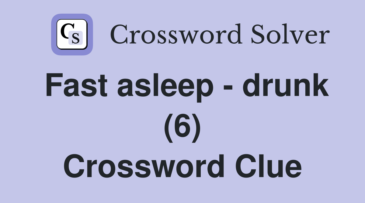 Fast asleep - drunk (6) Crossword Clue